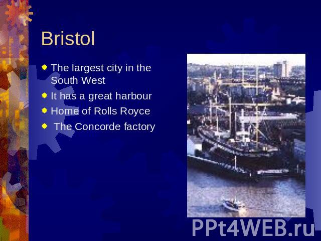 Bristol The largest city in the South WestIt has a great harbourHome of Rolls Royce The Concorde factory