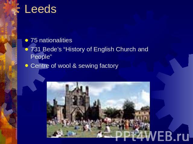 Leeds 75 nationalities731 Bede’s “History of English Church and People” Centre of wool & sewing factory