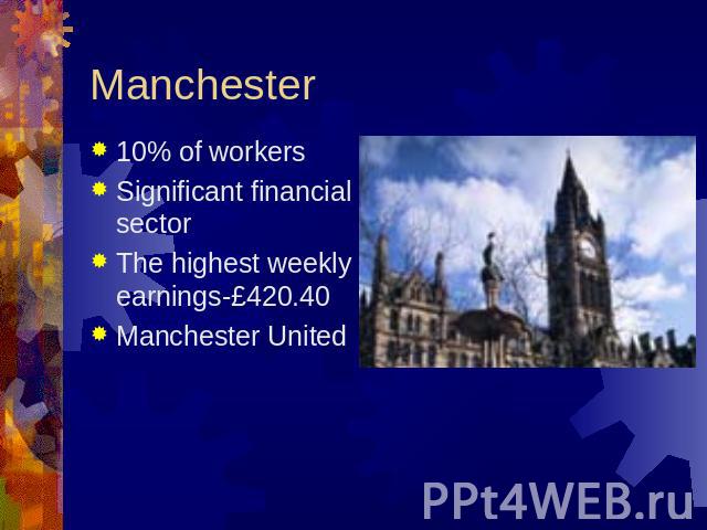 Manchester 10% of workersSignificant financial sectorThe highest weekly earnings-£420.40Manchester United