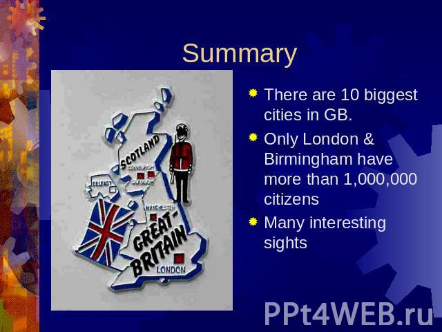 Summary There are 10 biggest cities in GB. Only London & Birmingham have more than 1,000,000 citizensMany interesting sights