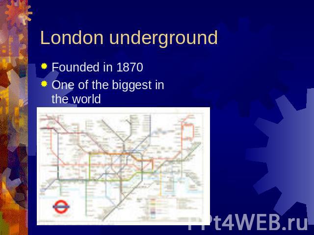 London underground Founded in 1870One of the biggest in the world