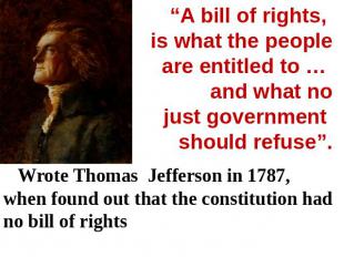 “A bill of rights, is what the people are entitled to … and what no just governm