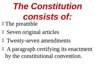 The Constitution consists of: The preamble Seven original articles Twenty-seven