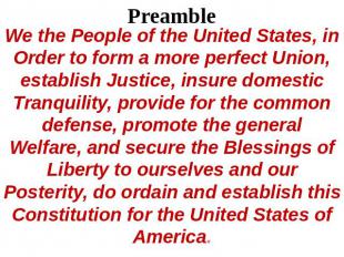 Preamble We the People of the United States, in Order to form a more perfect Uni