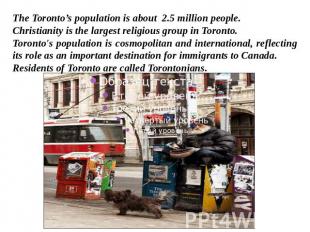 The Toronto’s population is about 2.5 million people.Christianity is the largest