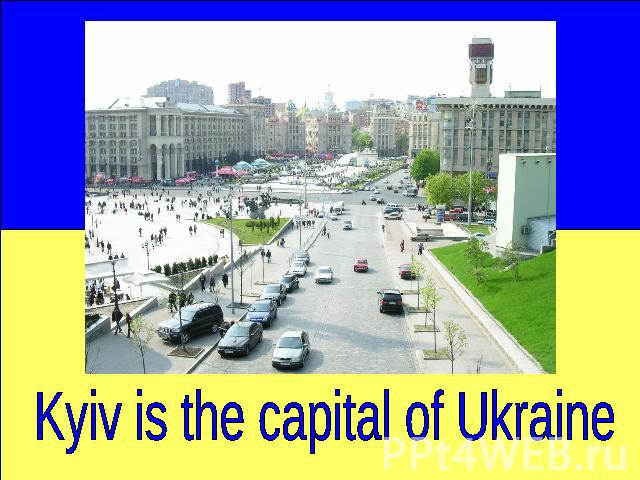 Kyiv is the capital of Ukraine