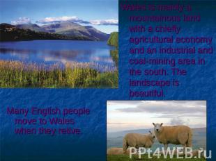Wales is mainly a mountainous land with a chiefly agricultural economy and an in