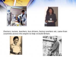 Doctors, nurses, teachers, bus drivers, factory workers etc. came from countries