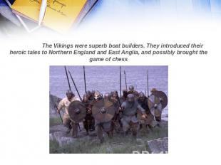 The Vikings were superb boat builders. They introduced their heroic tales to Nor