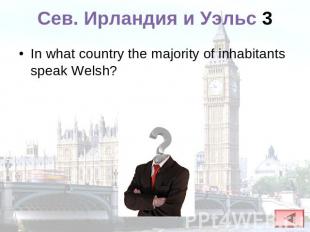 Сев. Ирландия и Уэльс 3 In what country the majority of inhabitants speak Welsh?