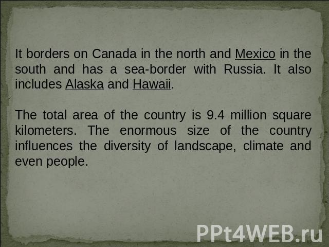 It borders on Canada in the north and Mexico in the south and has a sea-border with Russia. It also includes Alaska and Hawaii. The total area of the country is 9.4 million square kilometers. The enormous size of the country influences the diversity…