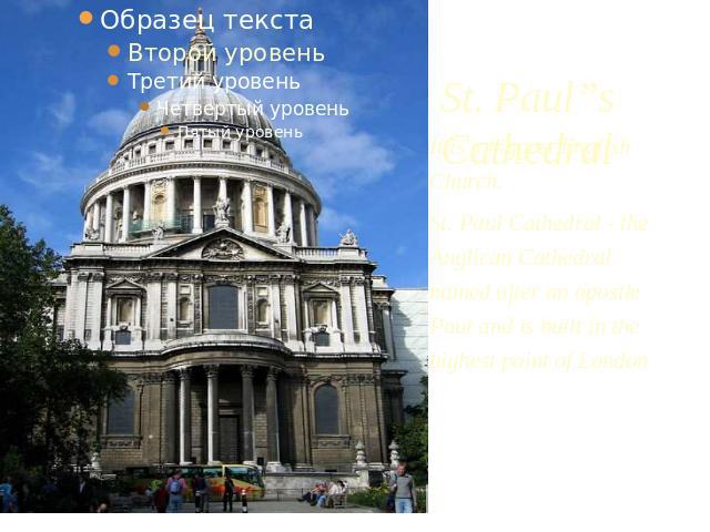 St. Paul”s Cathedral It is a biggest English Church.St. Paul Cathedral - the Anglican Cathedral named after an apostle Paul and is built in the highest point of London