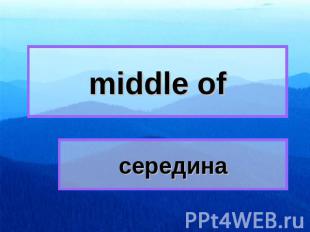 middle of середина