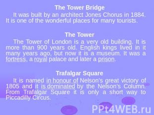 The Tower BridgeIt was built by an architect Jones Chorus in 1884. It is one of