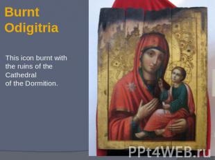 Burnt Odigitria This icon burnt with the ruins of the Cathedral of the Dormition