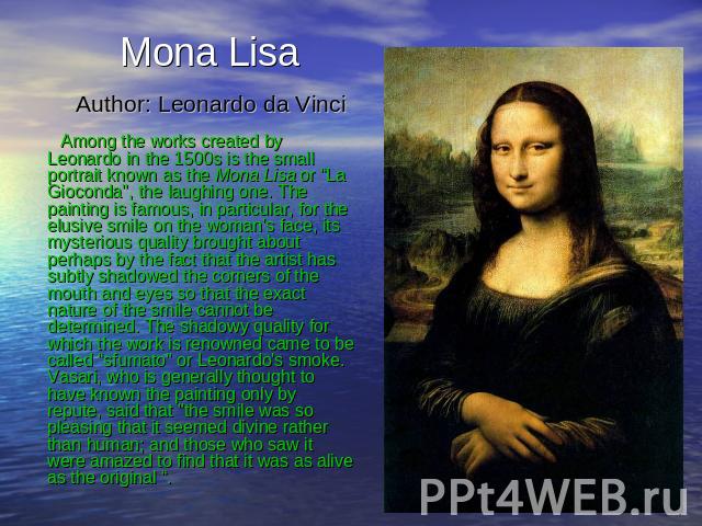 Mona Lisa Author: Leonardo da Vinci Among the works created by Leonardo in the 1500s is the small portrait known as the Mona Lisa or “La Gioconda