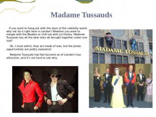 Madame Tussauds If you want to hang out with the stars of the celebrity world, w