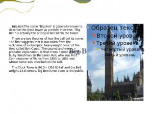 Big Ben   BIG BEN The name "Big Ben" is generally known to describe the clock to