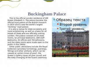 Buckingham Palace This is the official London residence of HM Queen Elizabeth II