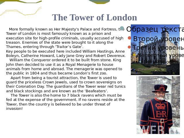 The Tower of London More formally known as Her Majesty’s Palace and Fortress, the Tower of London is most famously known as a prison and execution site for high-profile criminals, usually accused of high treason. Enemies of the state were brought to…