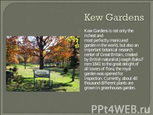 Kew Gardens Kew Gardens is not only the richest and most perfectly manicured gar