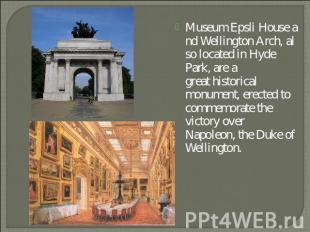 Museum Epsli House and Wellington Arch, also located in Hyde Park, are a great h