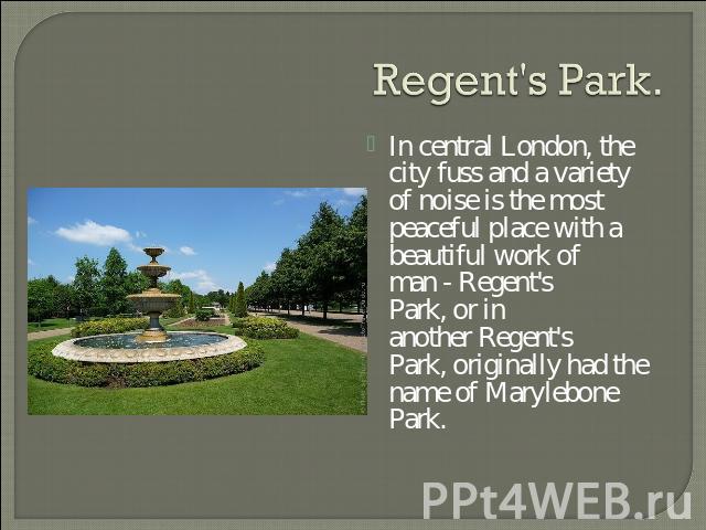 Regent's Park. In central London, the city fuss and a variety of noise is the most peaceful place with a beautiful work of man - Regent's Park, or in another Regent's Park, originally had the name of Marylebone Park.