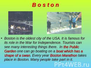B o s t o n Boston is the oldest city of the USA. It is famous for its role in t