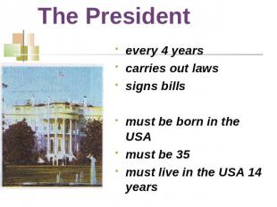 The President every 4 yearscarries out lawssigns billsmust be born in the USAmus