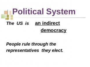 Political System The US is an indirect democracyPeople rule through therepresent