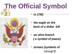 The Official Symbol in 1782the eagle on the back of a dollar billan olive branch