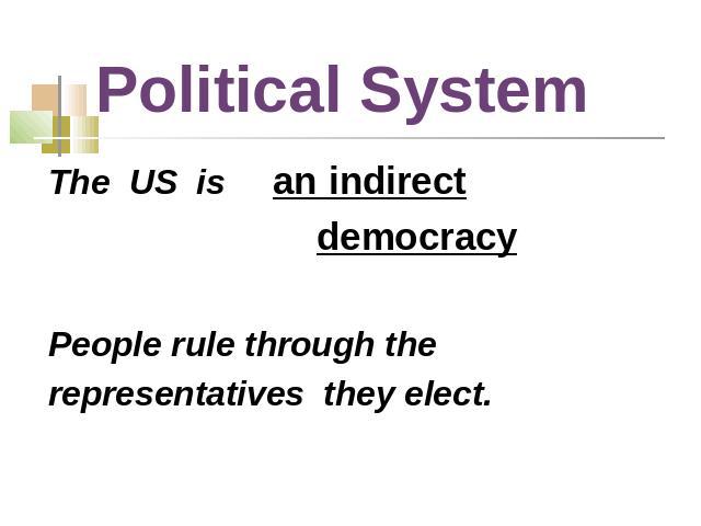 Political System The US is an indirect democracyPeople rule through therepresentatives they elect.