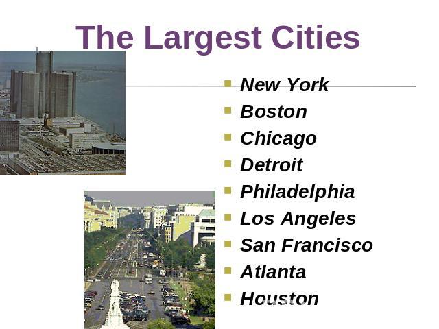 The Largest Cities New YorkBostonChicago DetroitPhiladelphiaLos AngelesSan FranciscoAtlantaHouston