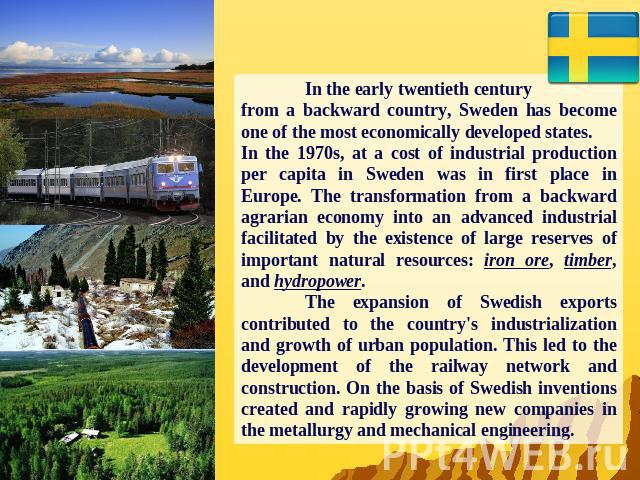 In the early twentieth century from a backward country, Sweden has become one of the most economically developed states. In the 1970s, at a cost of industrial production per capita in Sweden was in first place in Europe. The transformation from a ba…