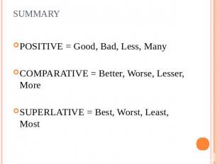 SUMMARY POSITIVE = Good, Bad, Less, ManyCOMPARATIVE = Better, Worse, Lesser, Mor