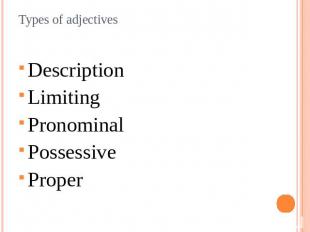 Types of adjectives DescriptionLimitingPronominal PossessiveProper