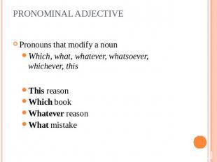 PRONOMINAL ADJECTIVE Pronouns that modify a nounWhich, what, whatever, whatsoeve