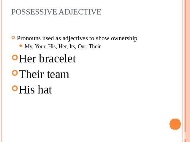 POSSESSIVE ADJECTIVE Pronouns used as adjectives to show ownershipMy, Your, His, Her, Its, Our, TheirHer braceletTheir teamHis hat