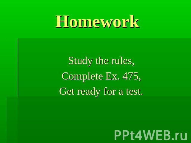 Homework Study the rules,Complete Ex. 475,Get ready for a test.