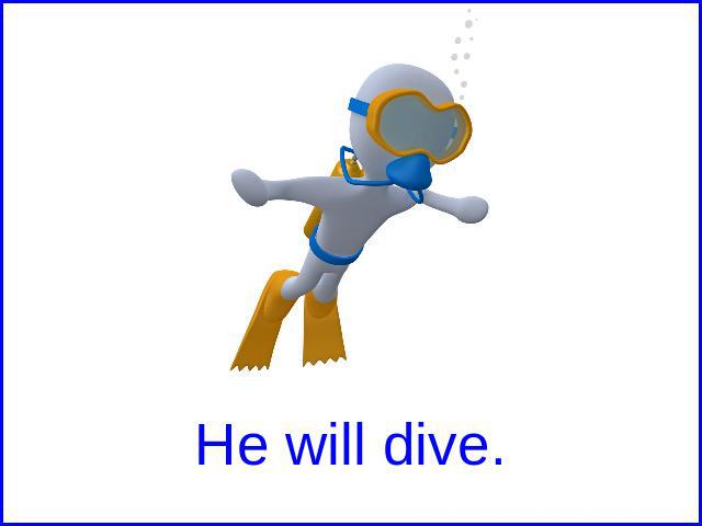 He will dive.