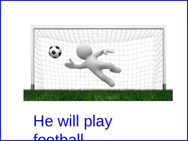 He will play football.