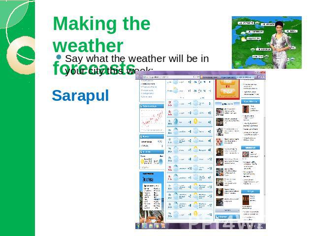 Making the weather forecasts Say what the weather will be in your city this week: Sarapul