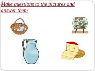 Make questions to the pictures and answer them