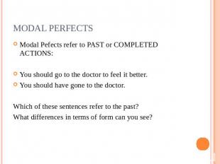 MODAL PERFECTS Modal Pefects refer to PAST or COMPLETED ACTIONS:You should go to