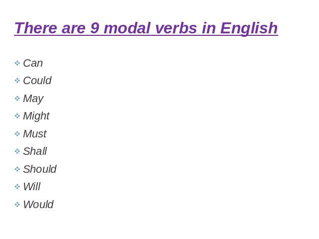 There are 9 modal verbs in English CanCouldMayMightMustShallShouldWillWould