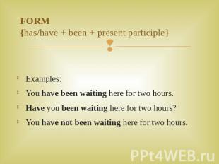 FORM{has/have + been + present participle} Examples:You have been waiting here f