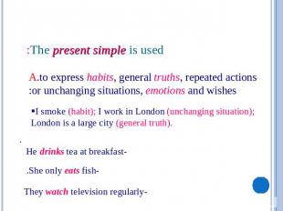 The present simple is used: A.to express habits, general truths, repeated action