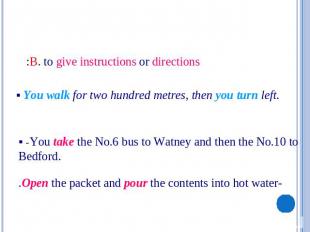 B. to give instructions or directions: § You walk for two hundred metres, then y