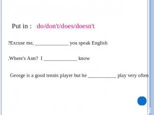 .Put in : do/don't/does/doesn't Excuse me, _____________ you speak English? .   