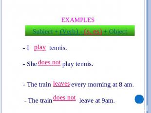 Examples Subject + (Verb) + (s, es) + Object - I tennis. - She play tennis. - Th